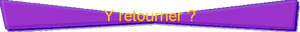 Y retourner ?